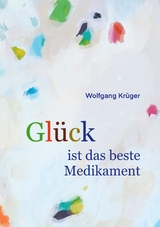 Glück ist das beste Medikament - Wolfgang Krüger