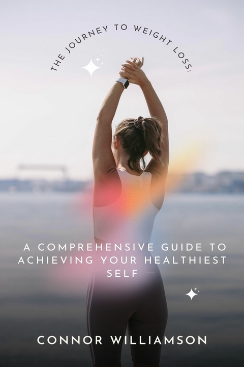 Journey of Weight Loss: A Guide to Achieving Your Healthiest Self -  Connor Williamson