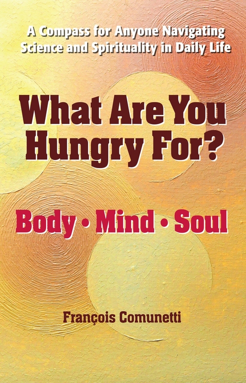 What Are You Hungry For? Body, Mind, and Soul -  Francois Comunetti