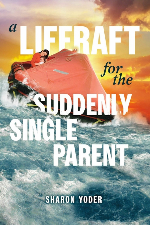 Liferaft for the Suddenly Single Parent -  Sharon Yoder