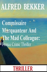 Commissaire Marquanteur And The Mad Colleague: France Crime Thriller - Alfred Bekker