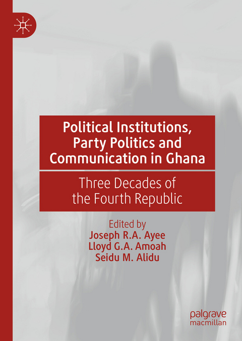 Political Institutions, Party Politics and Communication in Ghana - 
