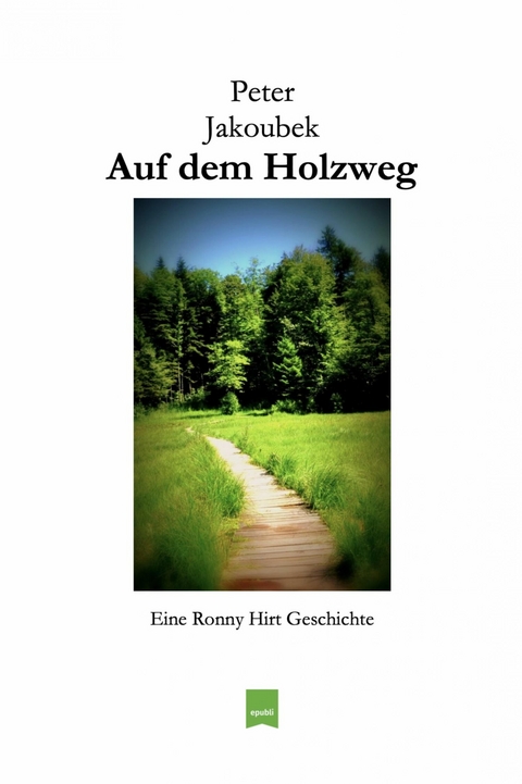 Auf dem Holzweg - Eine Ronny Hirt Geschichte -  Peter Jakoubek