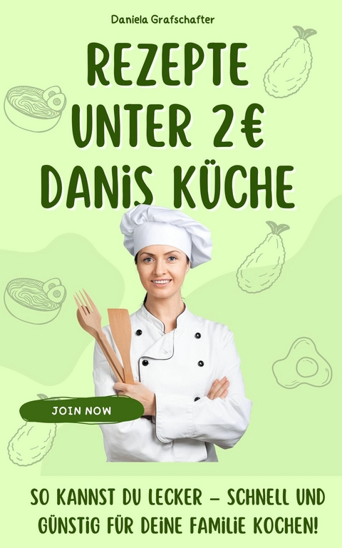 Rezepte unter 2€ Danis Küche So kannst du lecker – schnell und günstig für deine Familie kochen! - BONUSAUSGABE - Daniela Grafschafter