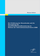 Die Einführung der Zinsschranke und die Neuregelung der Gesellschafterfremdfinanzierung im Rahmen der Unternehmensteuerreform 2008 - Nicolas Kettern