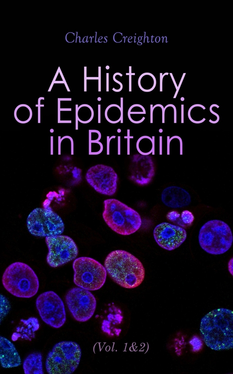 A History of Epidemics in Britain (Vol. 1&2) -  Charles Creighton
