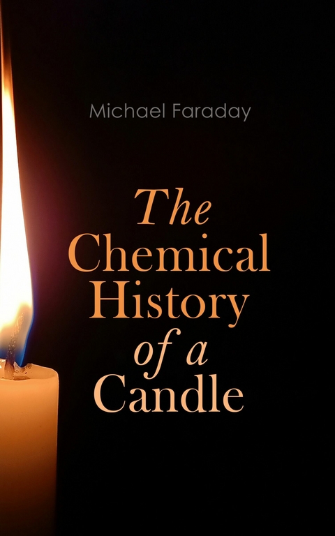 The Chemical History of a Candle -  Michael Faraday