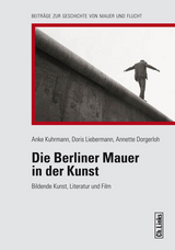 Die Berliner Mauer in der Kunst - Anke Kuhrmann, Doris Liebermann, Annette Dorgerloh