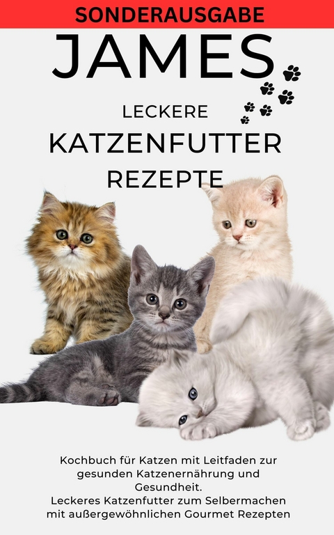 JAMES LECKERE KATENFUTTERREZEPTE - Kochbuch für Katzen mit Leitfaden zur gesunden Katzenernährung - James Thomas Batler