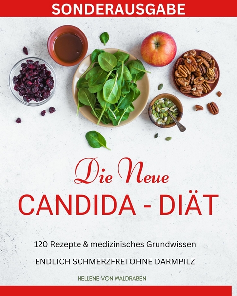 DIE NEUE CANDIDA DIÄT: 120 Rezepte & medizinisches Grundwissen: ENDLICH SCHMERZFREI OHNE DARMPILZ -  Hellene von Waldgraben