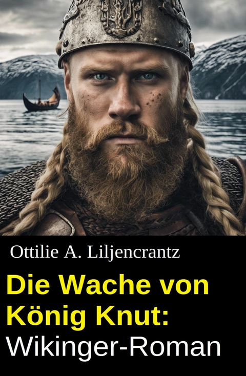 Die Wache von König Knut: Wikinger-Roman -  Ottilie A. Liljencrantz