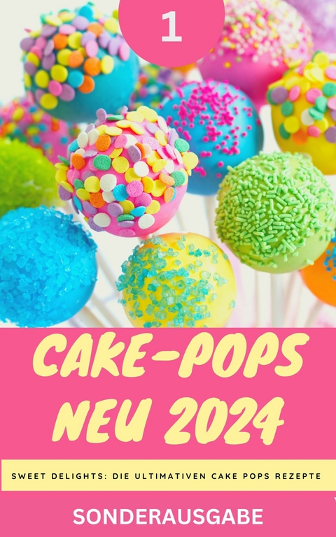 Cake-Pops NEU 2024 - Sweet Delights: Die Ultimativen Cake Pops Rezepte: Teil 1 - YOUNG HOT KITCHEN TEAM