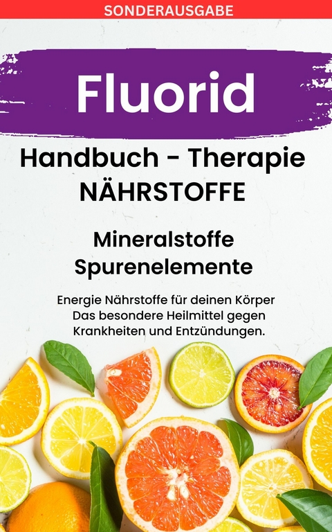 FLUORID - Mineralstoffe und Spurenelemente: Fühle dich Gesund & Sexy - Erfolgreich Gesund und Stark - -  Daniela Grafschafter