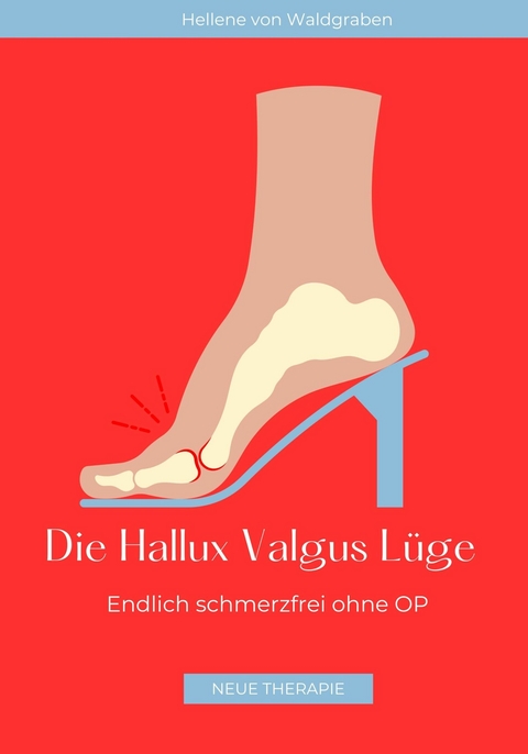 Die Hallux Valgus Lüge: Endlich schmerzfrei ohne OP,: Medizinisches Grundwissen und Therapie NEU 2024 - Hellene von Waldgraben