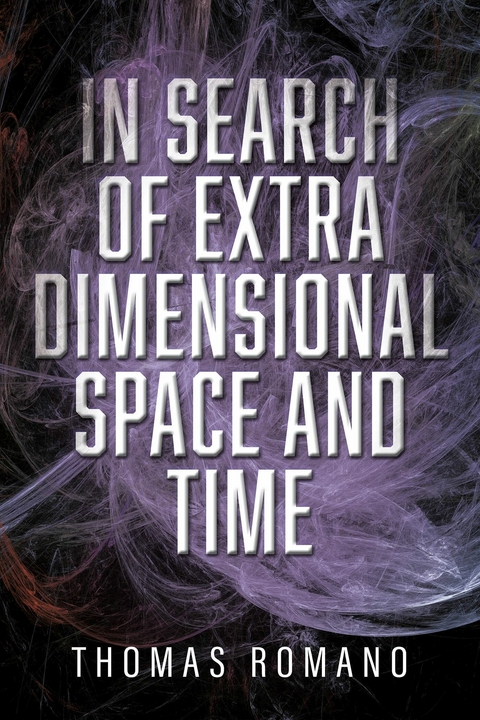 In Search Of Extra Dimensional Space And Time -  Thomas Romano