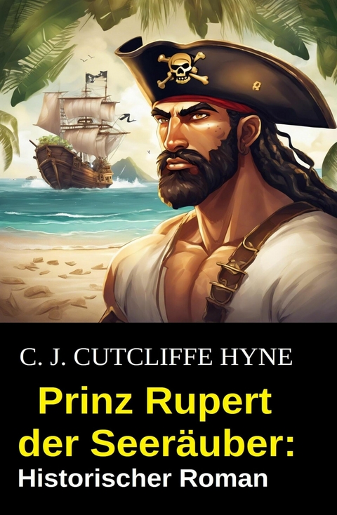 Prinz Rupert der Seeräuber: Historischer Roman -  C.J. Cutcliffe Hyne