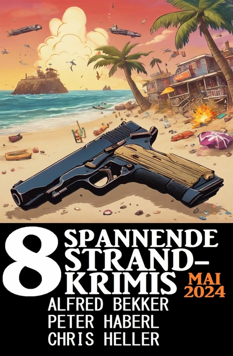 8 Spannende Strandkrimis Mai 2024 -  Alfred Bekker,  Chris Heller,  Peter Haberl