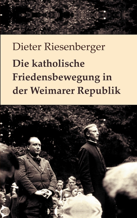 Die katholische Friedensbewegung in der Weimarer Republik -  Dieter Riesenberger