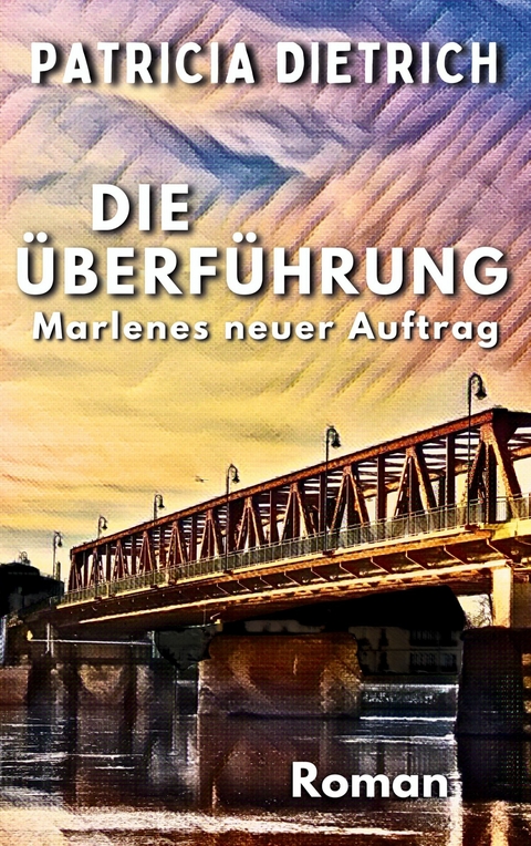 Die Überführung - Marlenes neuer Auftrag -  Patricia Dietrich