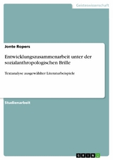 Entwicklungszusammenarbeit unter der sozialanthropologischen Brille - Jonte Ropers