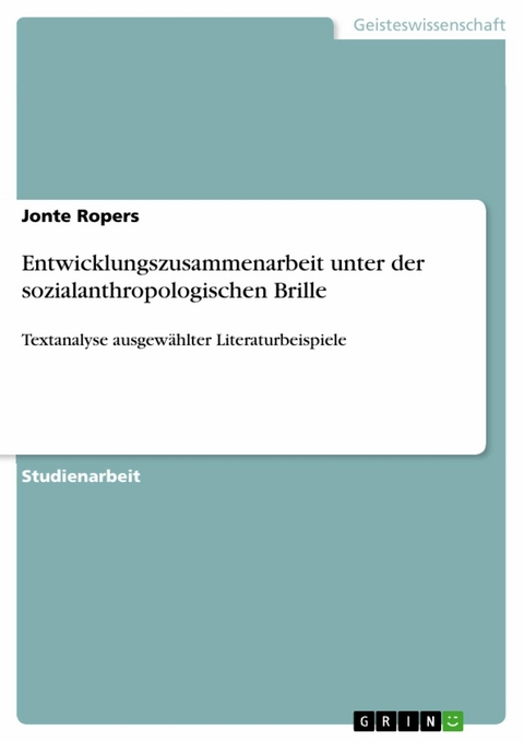 Entwicklungszusammenarbeit unter der sozialanthropologischen Brille - Jonte Ropers