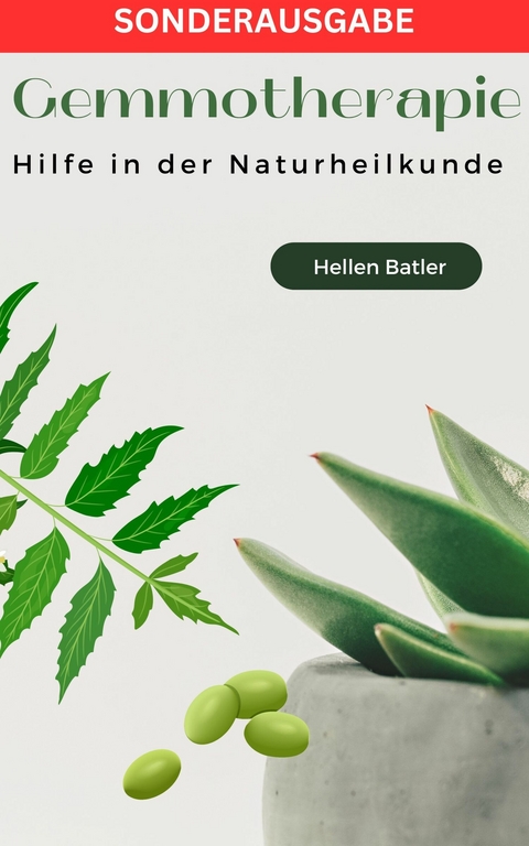 Gemmotherapie: Hilfe in der Naturheilkunde - BONUS Rezepte -: Die geheime Energie der Natur -  Hellen Batler