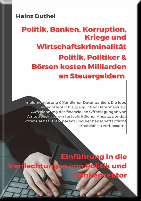Politik, Banken, Korruption, Kriege und Wirtschaftskriminalität -  Heinz Duthel