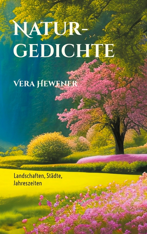 Naturgedichte -  Vera Hewener