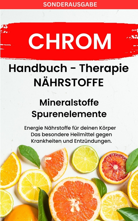 CHROM-  - Mineralstoffe und Spurenelemente: Fühle dich Gesund & Sexy - Erfolgreich Gesund und Stark - -  Daniela Grafschafter
