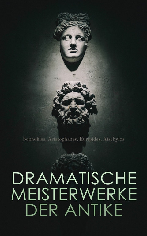 Dramatische Meisterwerke der Antike -  Euripides,  Aischylos,  Sophokles,  Aristophanes