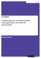 Sozialkompetenz von Medizinischen Fachangestellten. Die Rolle der Berufsschule - Lisa Watzl