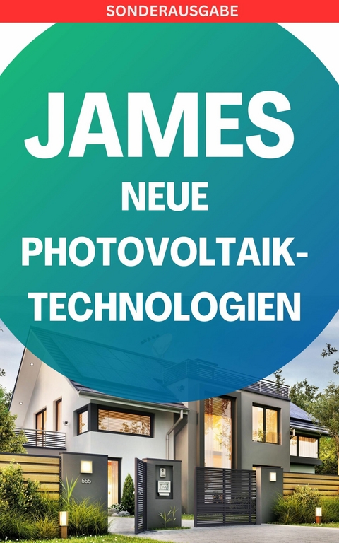 JAMES NEUE Photovoltaik-Technologien: Ein Überblick über die verschiedenen Arten von Solarzellen und Modulen - James Thomas Batler