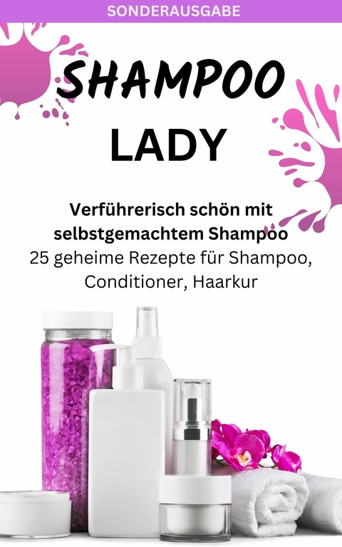 SHAMPOO LADY – Verführerisch schön mit selbstgemachtem Shampoo: 25 geheime Rezepte für Shampoo - James Thomas Batler