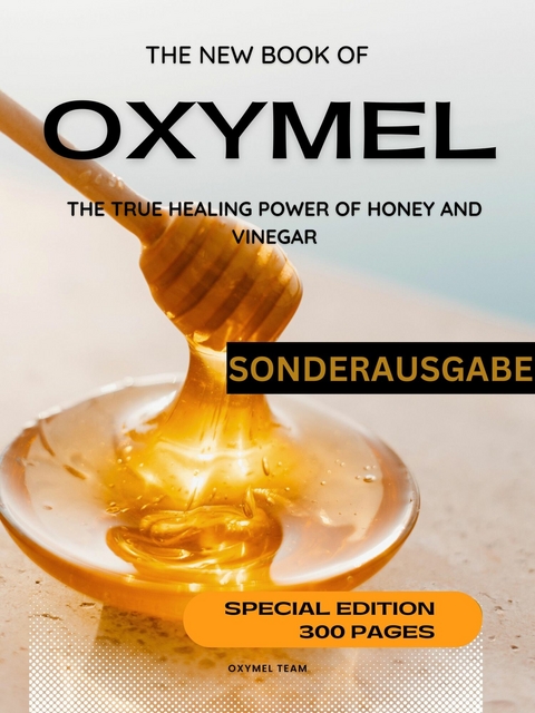 DAS NEUE OXYMEL BUCH - DIE WAHRE HEILKRAFT VON HONIG UND ESSIG  Sonderausgabe 300 Seiten OXYMEL TEAM -  Oxymel Team