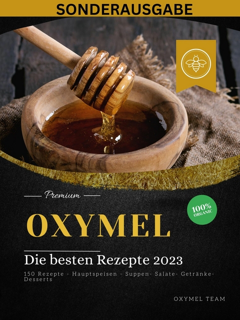 OXYMEL - Die besten Rezepte 2023: 150 Rezepte - Hauptspeisen - Suppen- Salate- Getränke-Desserts 'Sonderausgabe' -  Oxymel Team