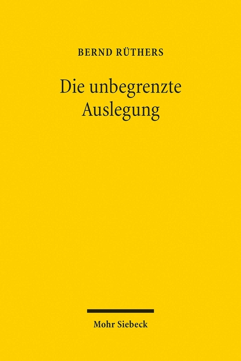 Die unbegrenzte Auslegung -  Bernd Rüthers