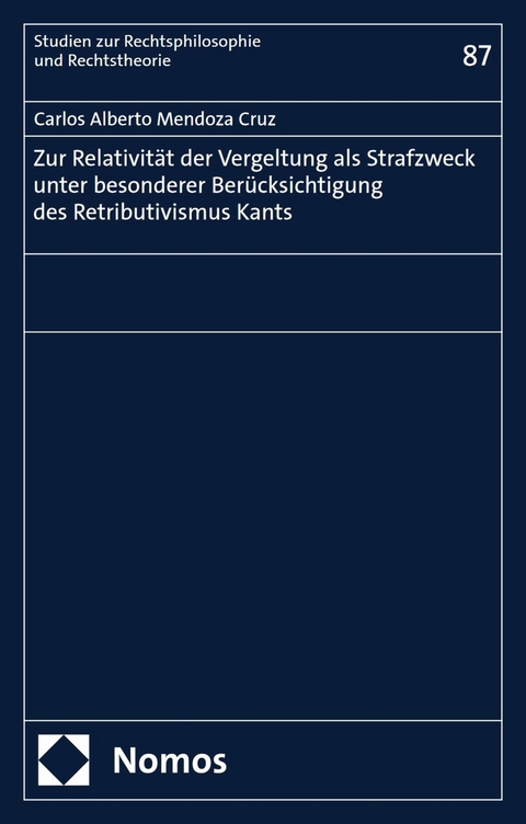 Zur Relativität der Vergeltung als Strafzweck unter besonderer Berücksichtigung des Retributivismus Kants -  Carlos Alberto Mendoza Cruz