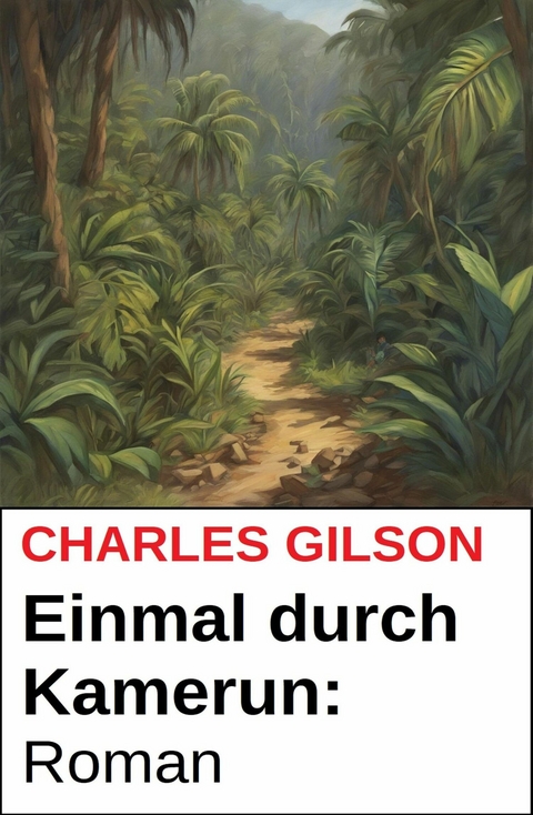 Einmal durch Kamerun: Roman -  Charles Gilson