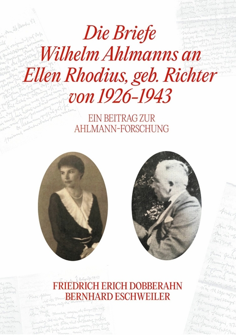 Die Briefe Wilhelm Ahlmanns an Ellen Rhodius, geb. Richter, von 1926-1943 -  Friedrich Erich Dobberahn,  Bernhard Eschweiler