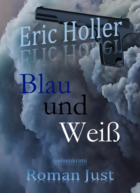 Eric Holler: Blau und Weiß -  Roman Just