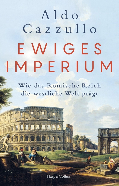 Ewiges Imperium. Wie das Römische Reich die westliche Welt prägt -  Aldo Cazzullo