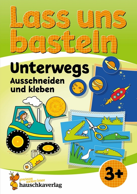 Lass uns basteln - Ausschneiden und Kleben ab 3 Jahre - Unterwegs -  Corina Beurenmeister