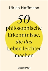 50 philosophische Erkenntnisse, die das Leben leichter machen - Ulrich Hoffmann