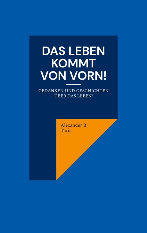 Das Leben kommt von vorn! -  Alexander B. Taris