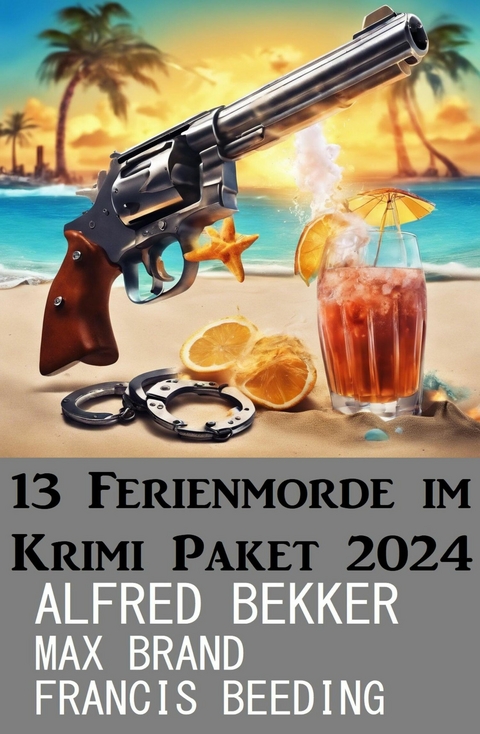 13 Ferienmorde im Krimi Paket 2024 -  Alfred Bekker,  Max Brand,  Francis Beeding