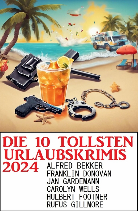 Die 10 tollsten Urlaubskrimis 2024 -  Alfred Bekker,  Franklin Donovan,  Jan Gardemann,  Rufus Gillmore,  Carolyn Wells,  Hulbert Footner