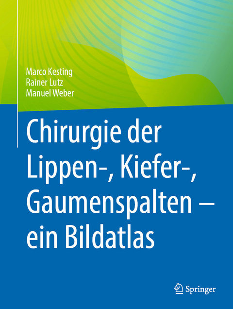Chirurgie der Lippen-, Kiefer-, Gaumenspalten - ein Bildatlas -  Marco Kesting,  Rainer Lutz,  Manuel Weber