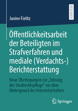 Öffentlichkeitsarbeit der Beteiligten im Strafverfahren und mediale (Verdachts-)Berichterstattung - Janine Fielitz