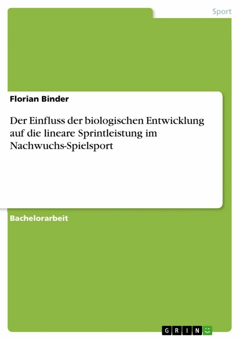 Der Einfluss der biologischen Entwicklung auf die lineare Sprintleistung im Nachwuchs-Spielsport -  Florian Binder