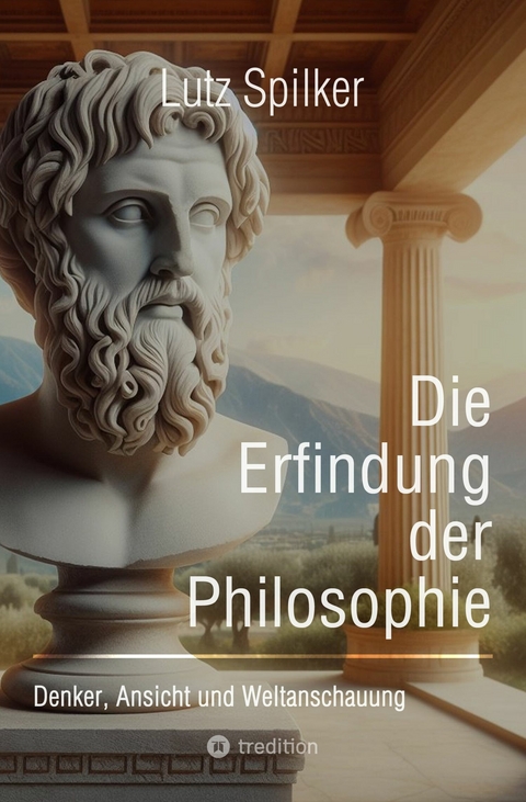 Die Erfindung der Philosophie - Lutz Spilker